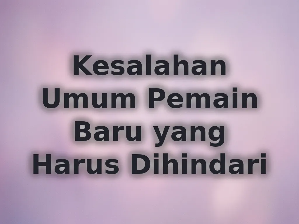 Kesalahan Umum Pemain Baru yang Harus Dihindari