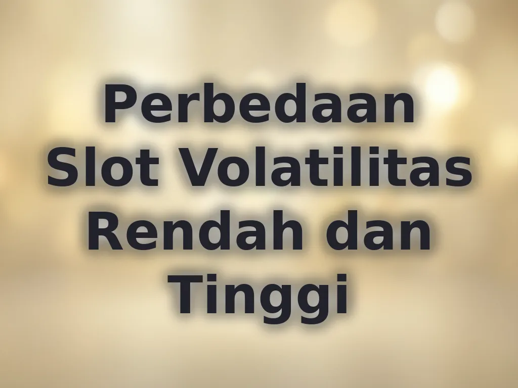 Perbedaan Slot Volatilitas Rendah dan Tinggi