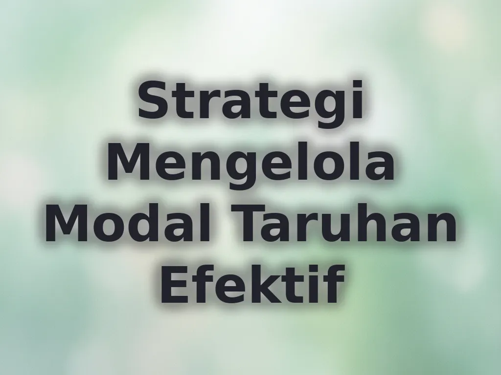 Strategi Mengelola Modal Taruhan Efektif