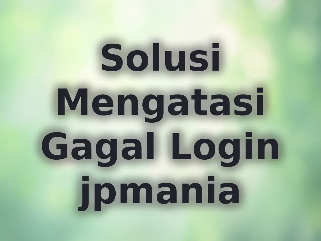 Solusi Mengatasi Gagal Login jpmania