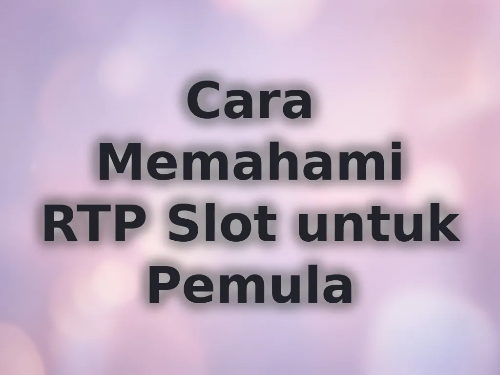 Cara Memahami RTP Slot untuk Pemula